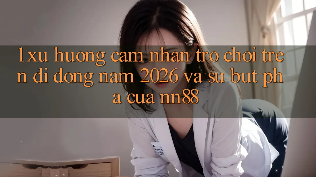 1. Xu Hướng Cảm nhận Trò chơi Trên Di Động Năm 2026 Và Sự Bứt Phá Của nn88