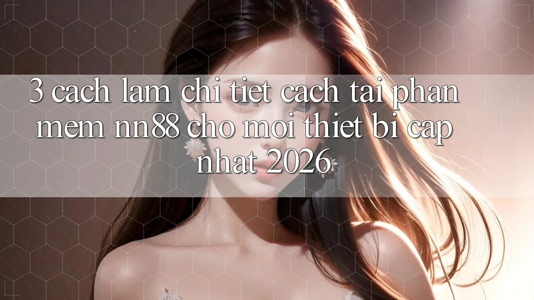 3. Cách làm Chi Tiết Cách Tải Phần mềm nn88 Cho Mọi Thiết Bị (Cập Nhật 2026) 3. Cách làm Chi Tiết Cách Tải Phần mềm nn88 Cho Mọi Thiết Bị (Cập Nhật 2026)