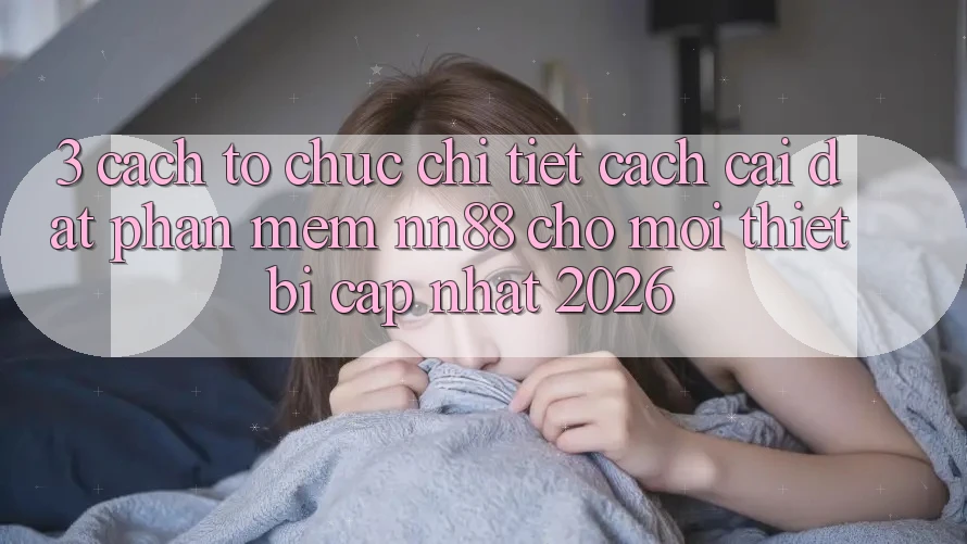 3. Cách tổ chức Chi Tiết Cách Cài đặt Phần mềm nn88 Cho Mọi Thiết Bị (Cập Nhật 2026) 3. Cách tổ chức Chi Tiết Cách Cài đặt Phần mềm nn88 Cho Mọi Thiết Bị (Cập Nhật 2026)