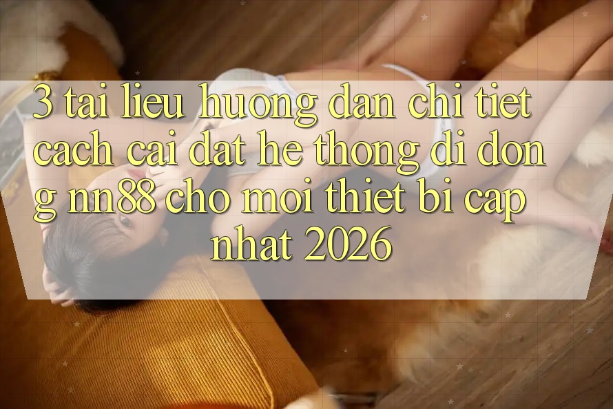 3. Tài liệu hướng dẫn Chi Tiết Cách Cài đặt Hệ thống di động nn88 Cho Mọi Thiết Bị (Cập Nhật 2026) 3. Tài liệu hướng dẫn Chi Tiết Cách Cài đặt Hệ thống di động nn88 Cho Mọi Thiết Bị (Cập Nhật 2026)