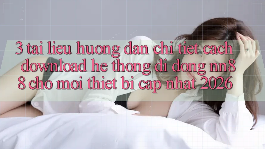 3. Tài liệu hướng dẫn Chi Tiết Cách Download Hệ thống di động nn88 Cho Mọi Thiết Bị (Cập Nhật 2026) 3. Tài liệu hướng dẫn Chi Tiết Cách Download Hệ thống di động nn88 Cho Mọi Thiết Bị (Cập Nhật 2026)