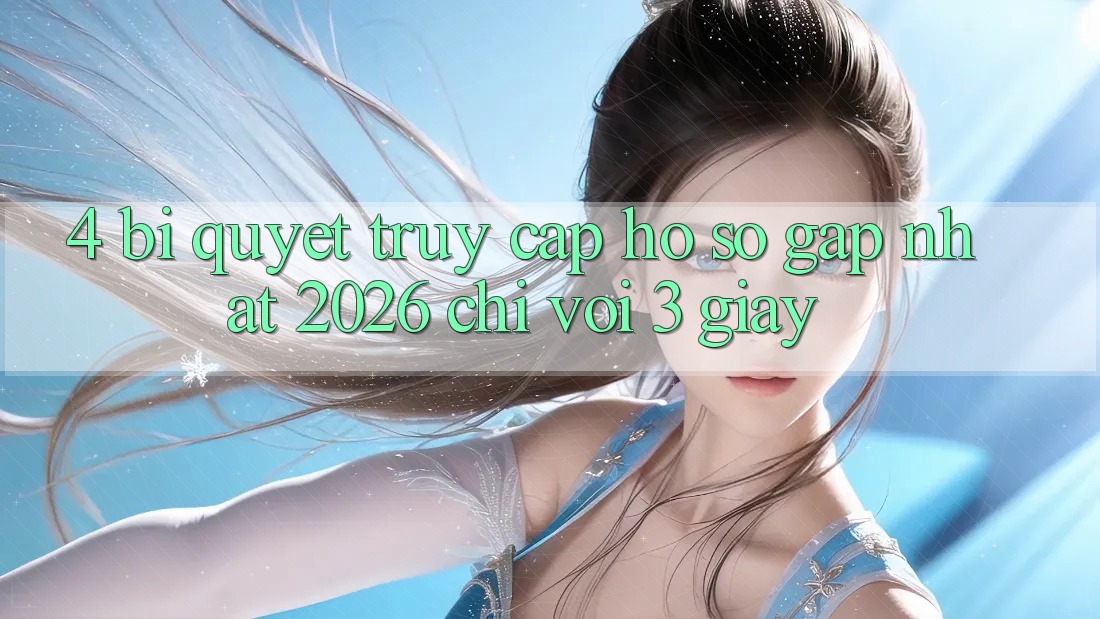 4. Bí Quyết Truy cập hồ sơ Gấp Nhất 2026 - Chỉ Với 3 Giây 4. Bí Quyết Truy cập hồ sơ Gấp Nhất 2026 - Chỉ Với 3 Giây