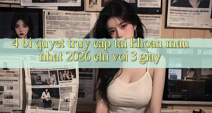 4. Bí Quyết Truy cập tài khoản Mau Nhất 2026 - Chỉ Với 3 Giây 4. Bí Quyết Truy cập tài khoản Mau Nhất 2026 - Chỉ Với 3 Giây