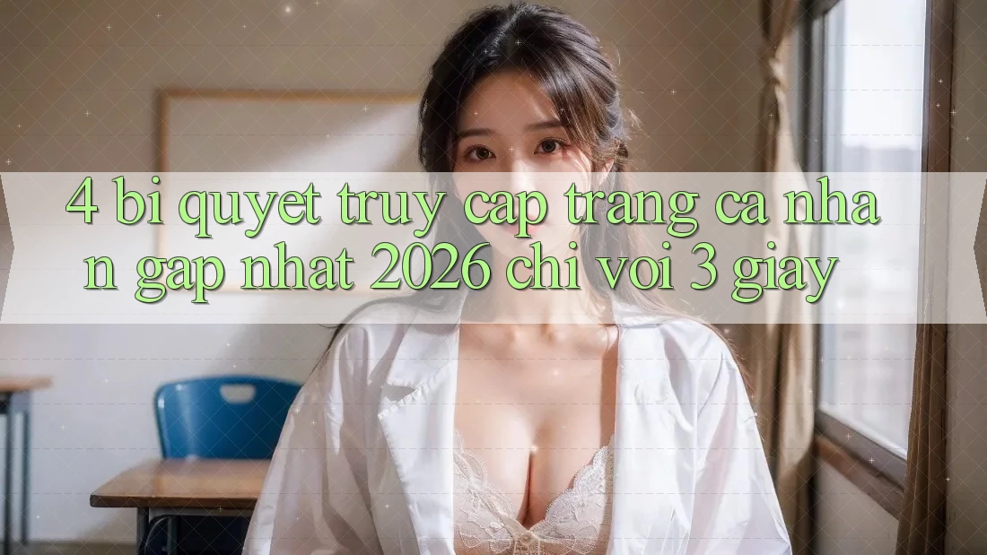 4. Bí Quyết Truy cập trang cá nhân Gấp Nhất 2026 - Chỉ Với 3 Giây 4. Bí Quyết Truy cập trang cá nhân Gấp Nhất 2026 - Chỉ Với 3 Giây