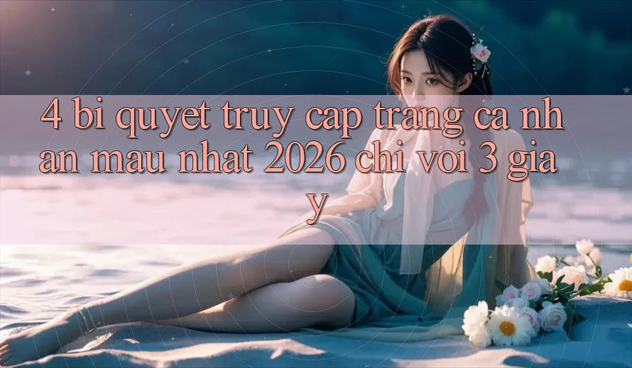 4. Bí Quyết Truy cập trang cá nhân Mau Nhất 2026 - Chỉ Với 3 Giây 4. Bí Quyết Truy cập trang cá nhân Mau Nhất 2026 - Chỉ Với 3 Giây