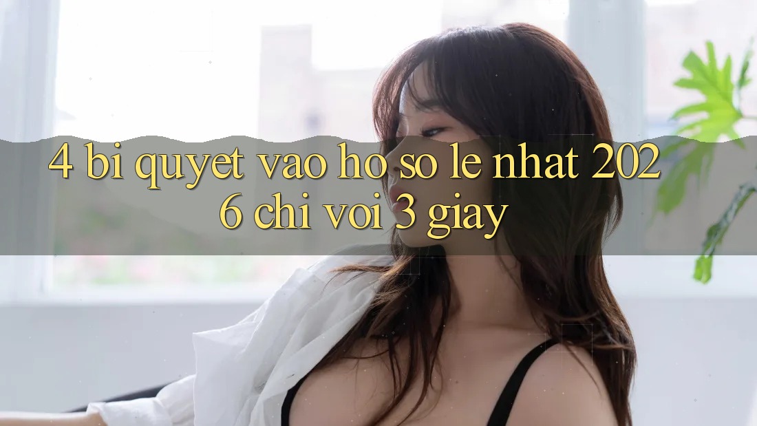 4. Bí Quyết Vào hồ sơ Lẹ Nhất 2026 - Chỉ Với 3 Giây 4. Bí Quyết Vào hồ sơ Lẹ Nhất 2026 - Chỉ Với 3 Giây