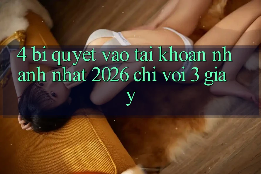 4. Bí Quyết Vào tài khoản Nhanh Nhất 2026 - Chỉ Với 3 Giây 4. Bí Quyết Vào tài khoản Nhanh Nhất 2026 - Chỉ Với 3 Giây