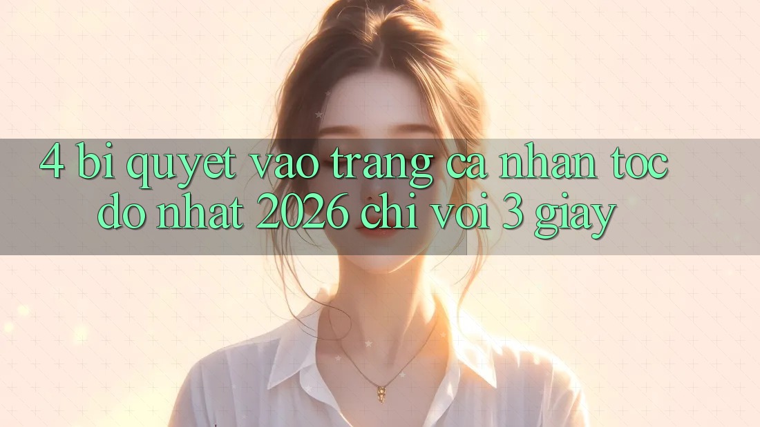 4. Bí Quyết Vào trang cá nhân Tốc độ Nhất 2026 - Chỉ Với 3 Giây 4. Bí Quyết Vào trang cá nhân Tốc độ Nhất 2026 - Chỉ Với 3 Giây