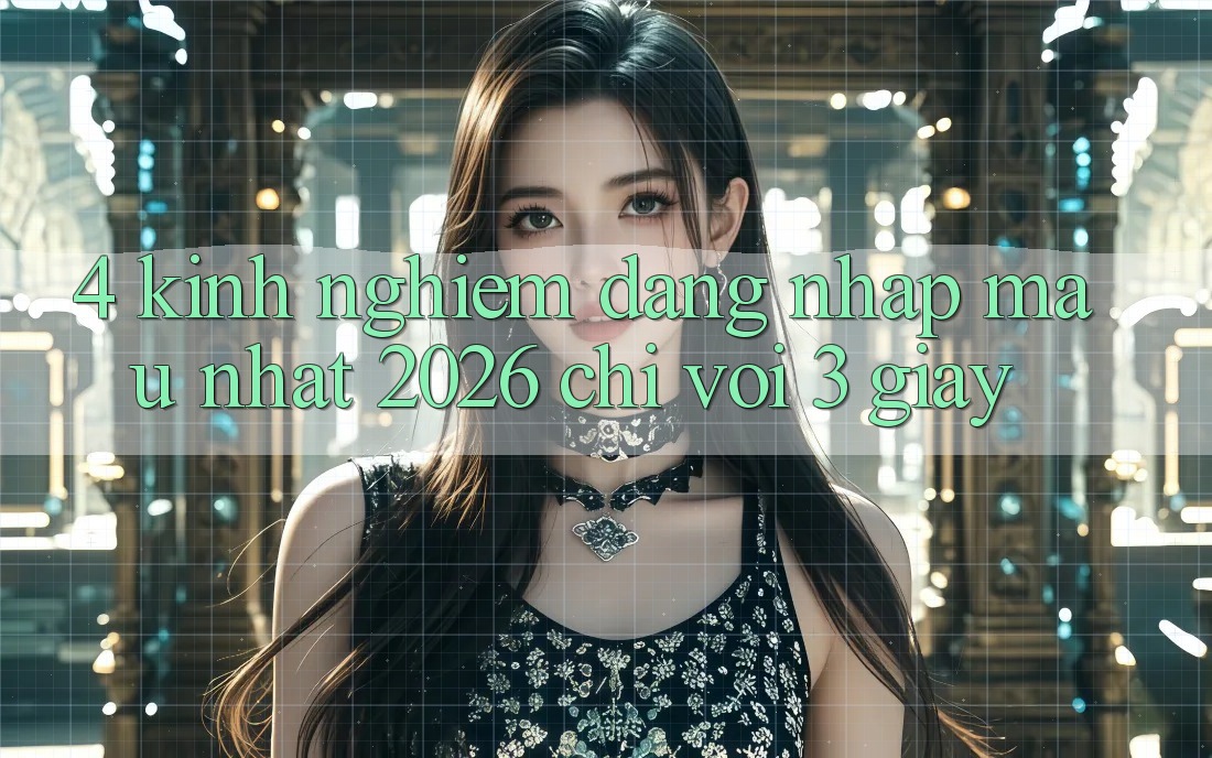 4. Kinh nghiệm Đăng Nhập Mau Nhất 2026 - Chỉ Với 3 Giây 4. Kinh nghiệm Đăng Nhập Mau Nhất 2026 - Chỉ Với 3 Giây