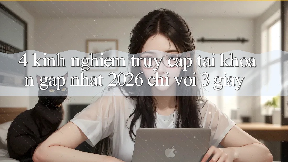4. Kinh nghiệm Truy cập tài khoản Gấp Nhất 2026 - Chỉ Với 3 Giây 4. Kinh nghiệm Truy cập tài khoản Gấp Nhất 2026 - Chỉ Với 3 Giây