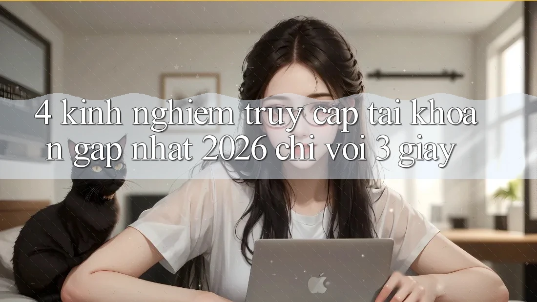 4. Kinh nghiệm Truy cập tài khoản Gấp Nhất 2026 - Chỉ Với 3 Giây 4. Kinh nghiệm Truy cập tài khoản Gấp Nhất 2026 - Chỉ Với 3 Giây