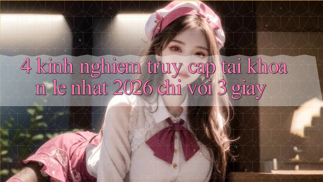 4. Kinh nghiệm Truy cập tài khoản Lẹ Nhất 2026 - Chỉ Với 3 Giây 4. Kinh nghiệm Truy cập tài khoản Lẹ Nhất 2026 - Chỉ Với 3 Giây