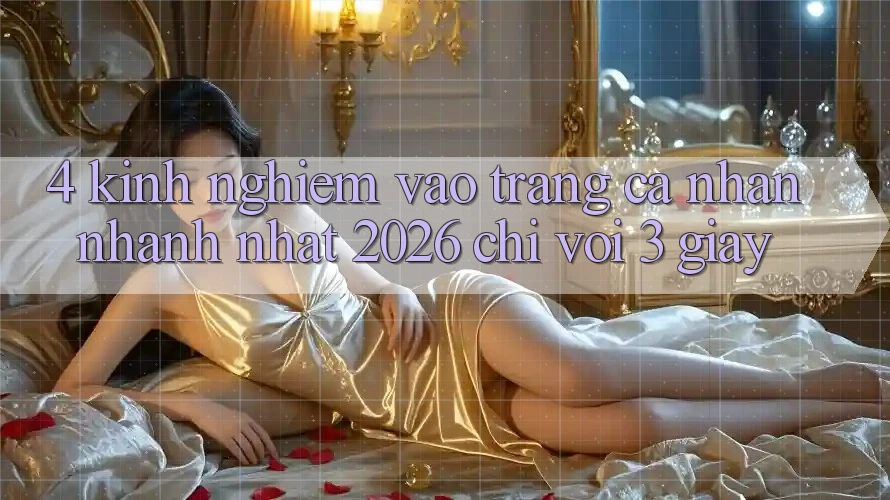 4. Kinh nghiệm Vào trang cá nhân Nhanh Nhất 2026 - Chỉ Với 3 Giây
