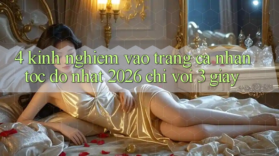 4. Kinh nghiệm Vào trang cá nhân Tốc độ Nhất 2026 - Chỉ Với 3 Giây 4. Kinh nghiệm Vào trang cá nhân Tốc độ Nhất 2026 - Chỉ Với 3 Giây