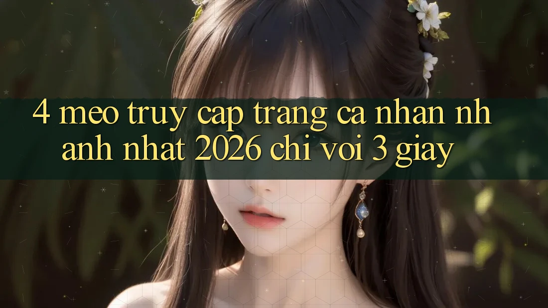 4. Mẹo Truy cập trang cá nhân Nhanh Nhất 2026 - Chỉ Với 3 Giây