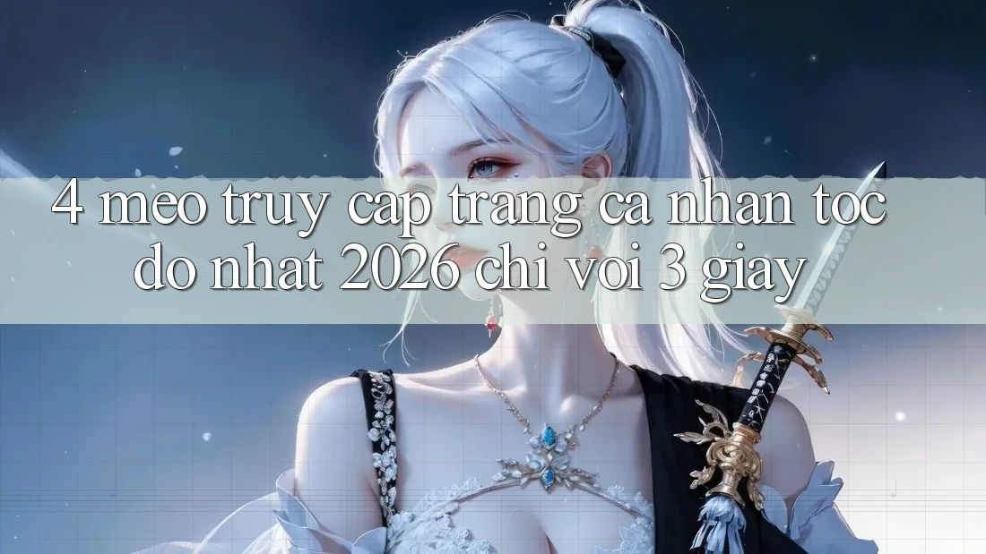 4. Mẹo Truy cập trang cá nhân Tốc độ Nhất 2026 - Chỉ Với 3 Giây 4. Mẹo Truy cập trang cá nhân Tốc độ Nhất 2026 - Chỉ Với 3 Giây