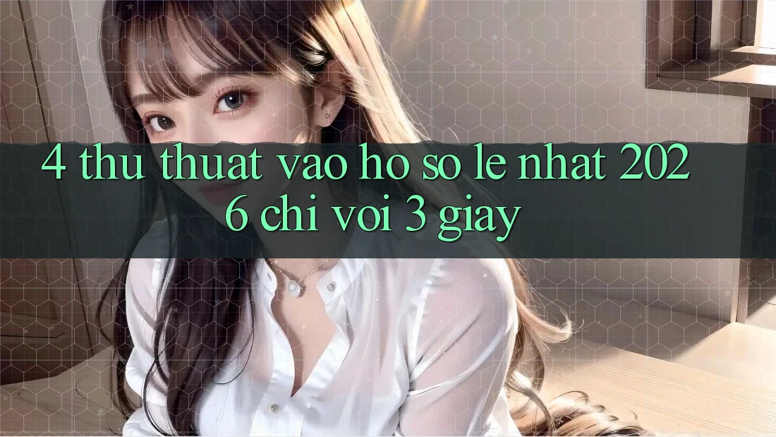 4. Thủ thuật Vào hồ sơ Lẹ Nhất 2026 - Chỉ Với 3 Giây