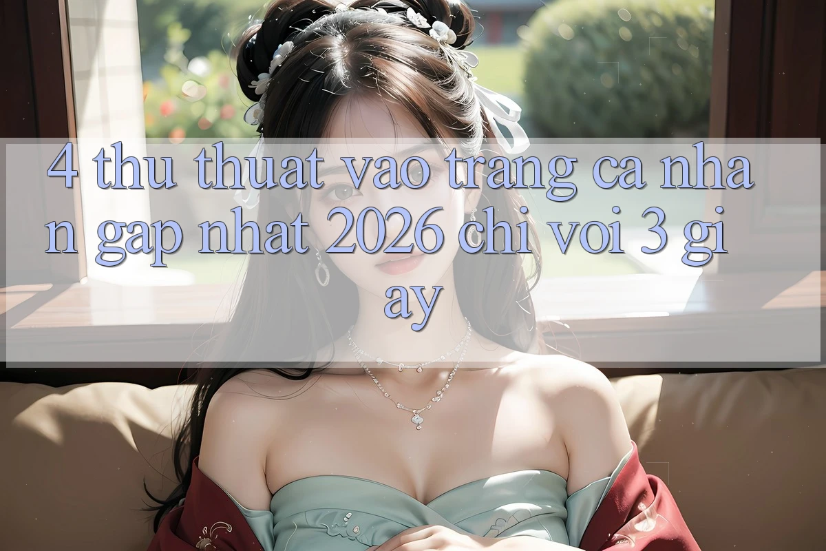 4. Thủ thuật Vào trang cá nhân Gấp Nhất 2026 - Chỉ Với 3 Giây 4. Thủ thuật Vào trang cá nhân Gấp Nhất 2026 - Chỉ Với 3 Giây