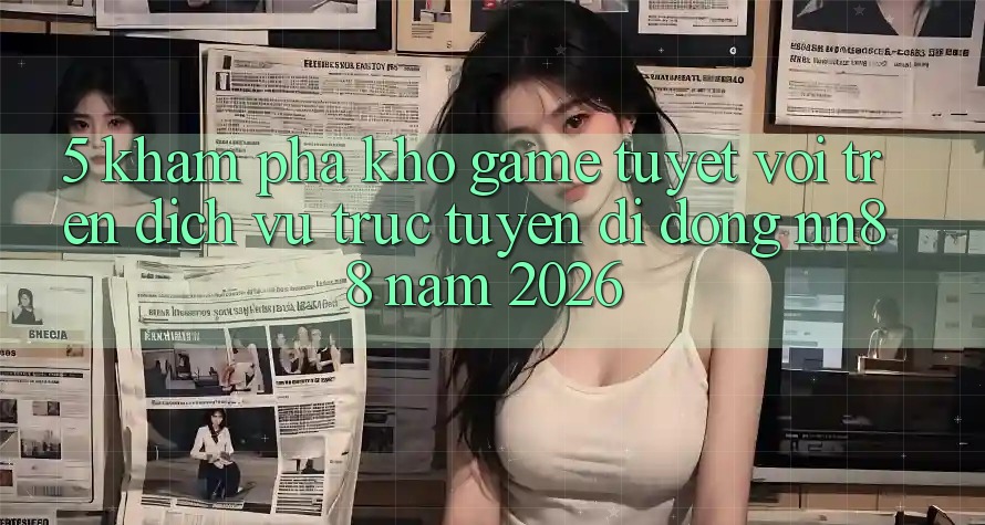 5. Khám Phá Kho Game Tuyệt vời Trên Dịch vụ trực tuyến di động nn88 Năm 2026 5. Khám Phá Kho Game Tuyệt vời Trên Dịch vụ trực tuyến di động nn88 Năm 2026
