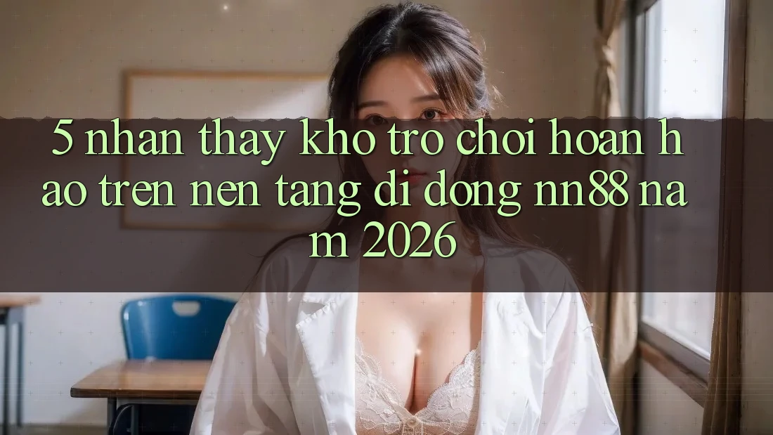 5. Nhận thấy Kho Trò chơi Hoàn hảo Trên Nền tảng di động nn88 Năm 2026