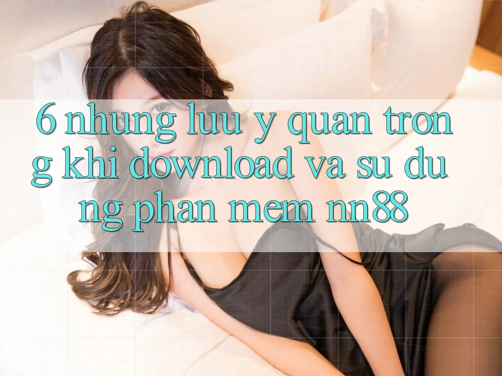 6. Những Lưu Ý Quan Trọng Khi Download Và Sử Dụng Phần mềm nn88