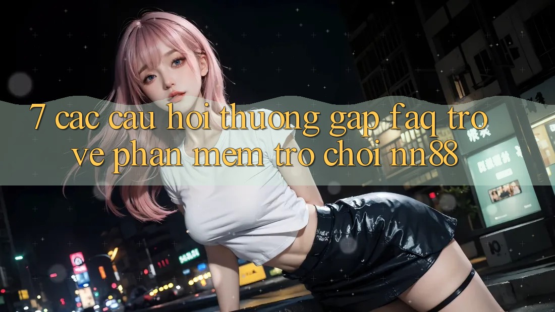 7. Các Câu Hỏi Thường Gặp (FAQ) Trở về Phần mềm Trò chơi nn88