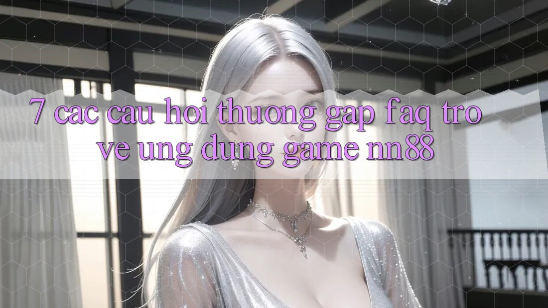 7. Các Câu Hỏi Thường Gặp (FAQ) Trở về Ứng Dụng Game nn88 7. Các Câu Hỏi Thường Gặp (FAQ) Trở về Ứng Dụng Game nn88