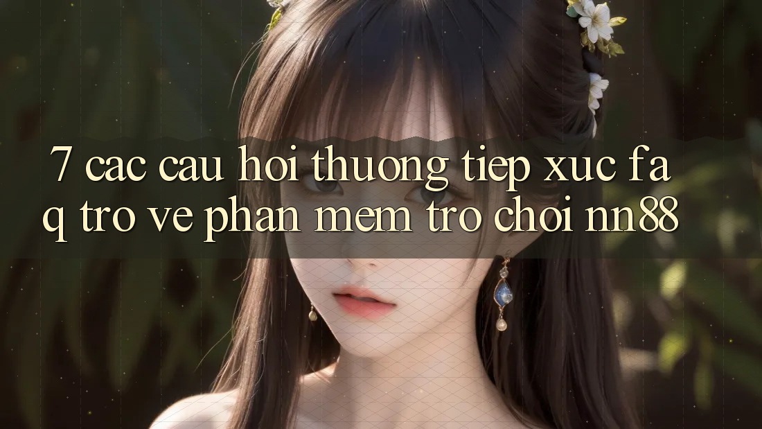 7. Các Câu Hỏi Thường Tiếp xúc (FAQ) Trở về Phần mềm Trò chơi nn88 7. Các Câu Hỏi Thường Tiếp xúc (FAQ) Trở về Phần mềm Trò chơi nn88