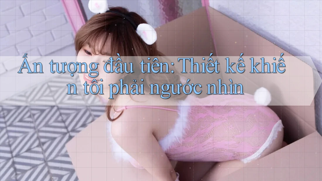 Ấn tượng đầu tiên: Thiết kế khiến tôi phải ngước nhìn Ấn tượng đầu tiên: Thiết kế khiến tôi phải ngước nhìn