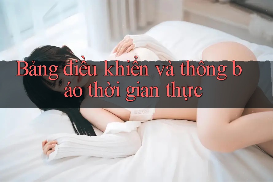 Bảng điều khiển và thông báo thời gian thực
