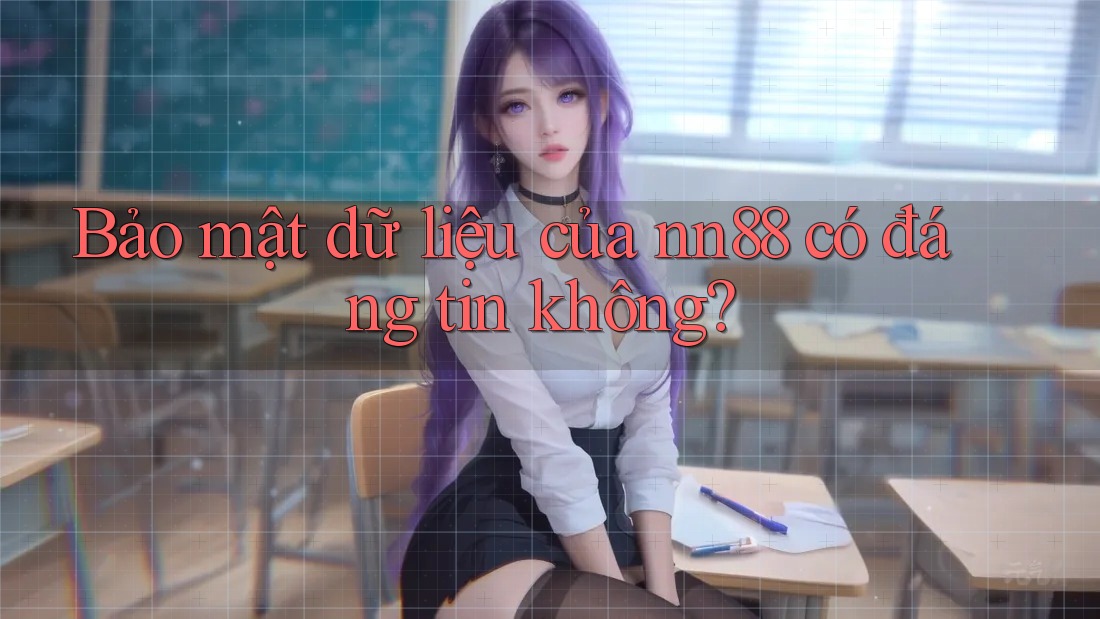 Bảo mật dữ liệu của nn88 có đáng tin không? Bảo mật dữ liệu của nn88 có đáng tin không?