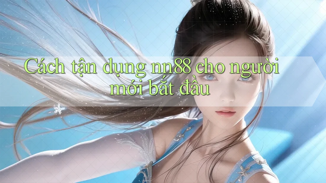 Cách tận dụng nn88 cho người mới bắt đầu