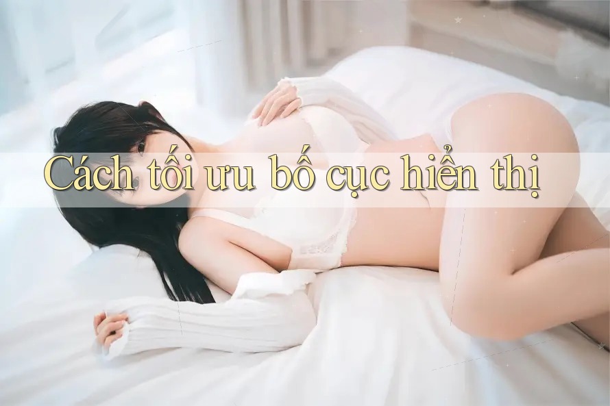 Cách tối ưu bố cục hiển thị Cách tối ưu bố cục hiển thị