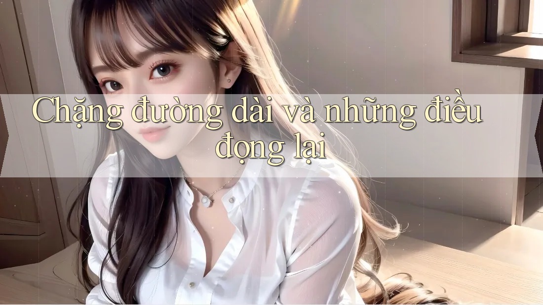 Chặng đường dài và những điều đọng lại Chặng đường dài và những điều đọng lại