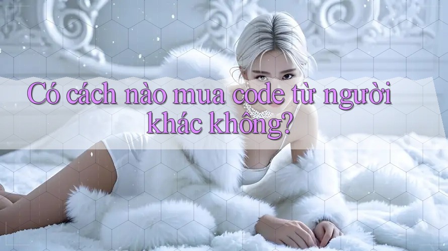Có cách nào mua code từ người khác không? Có cách nào mua code từ người khác không?