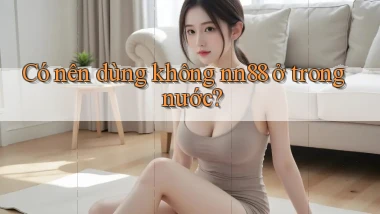 Có nên dùng không nn88 ở trong nước