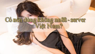Có nên dùng không nn88   server Việt Nam