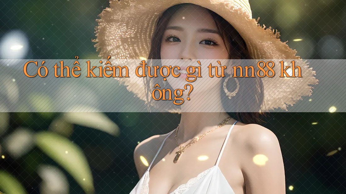 Có thể kiếm được gì từ nn88 không?