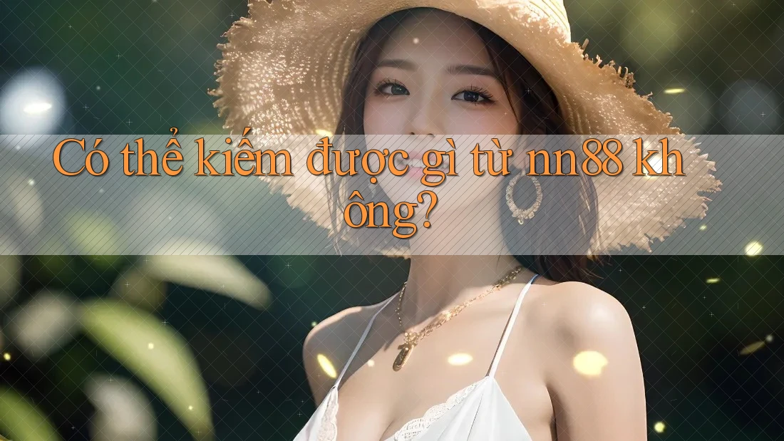 Có thể kiếm được gì từ nn88 không? Có thể kiếm được gì từ nn88 không?