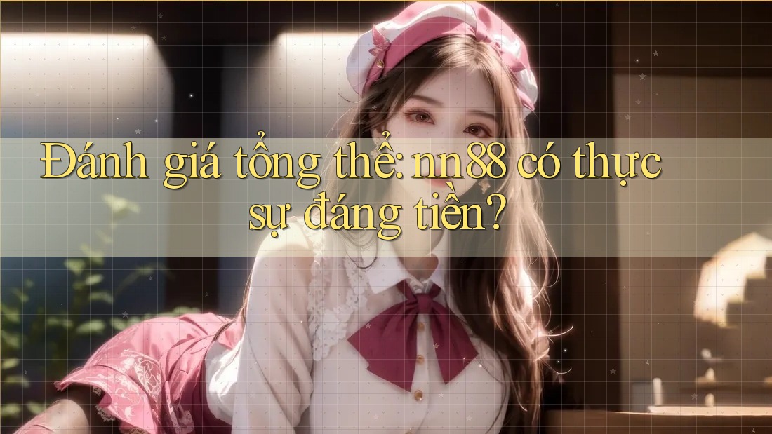 Đánh giá tổng thể: nn88 có thực sự đáng tiền?