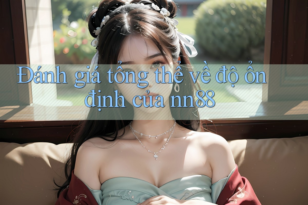 Đánh giá tổng thể về độ ổn định của nn88 Đánh giá tổng thể về độ ổn định của nn88