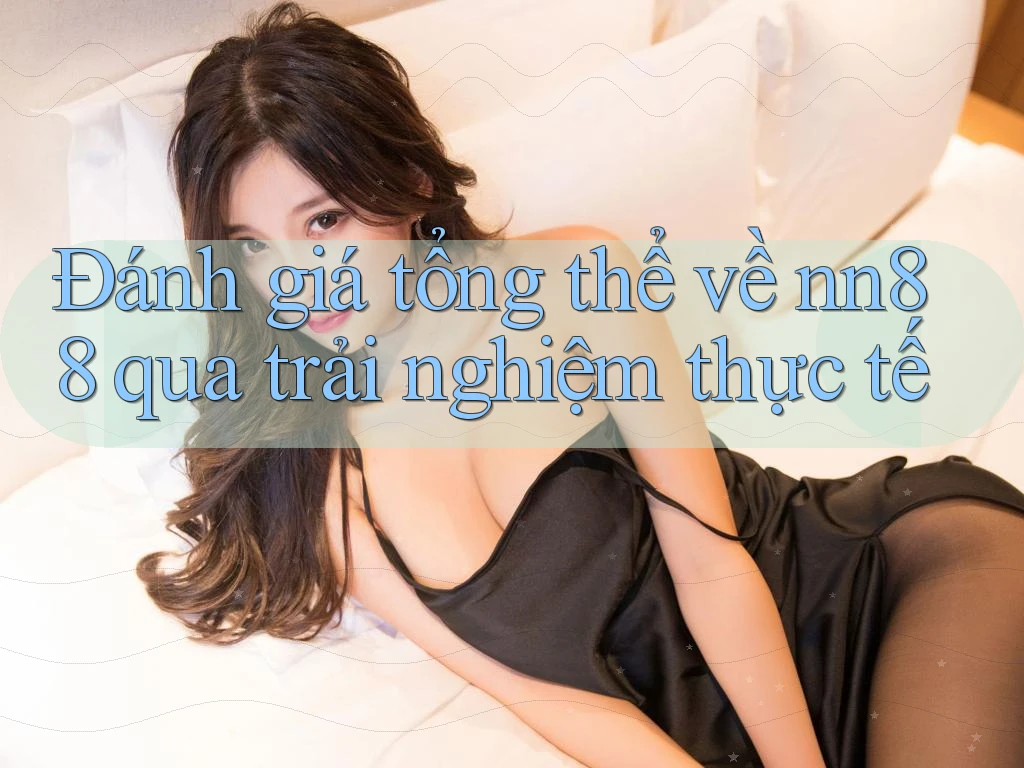 Đánh giá tổng thể về nn88 qua trải nghiệm thực tế