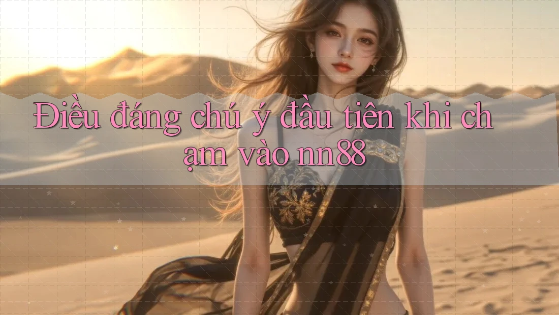 Điều đáng chú ý đầu tiên khi chạm vào nn88