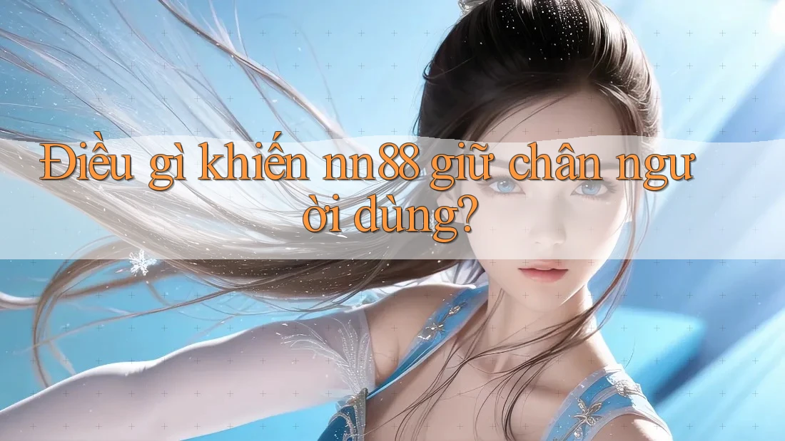 Điều gì khiến nn88 giữ chân người dùng?