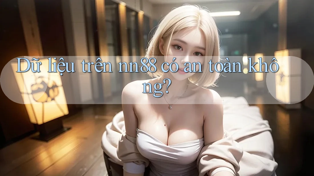 Dữ liệu trên nn88 có an toàn không? Dữ liệu trên nn88 có an toàn không?