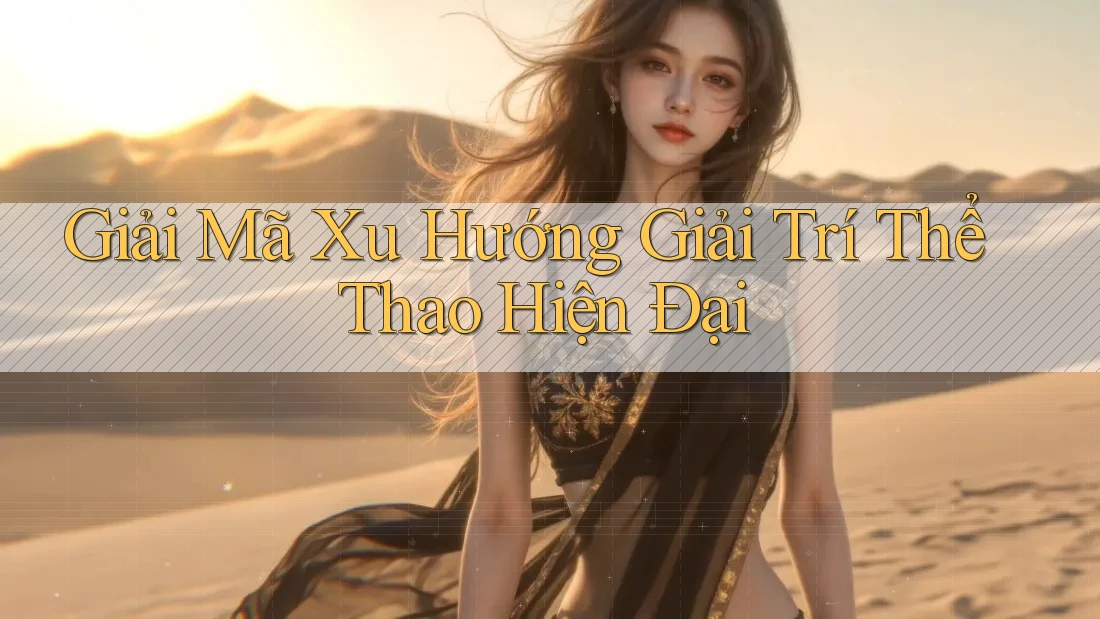 Giải Mã Xu Hướng Giải Trí Thể Thao Hiện Đại Giải Mã Xu Hướng Giải Trí Thể Thao Hiện Đại