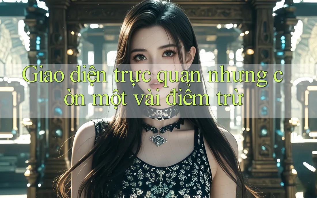 Giao diện trực quan nhưng còn một vài điểm trừ Giao diện trực quan nhưng còn một vài điểm trừ