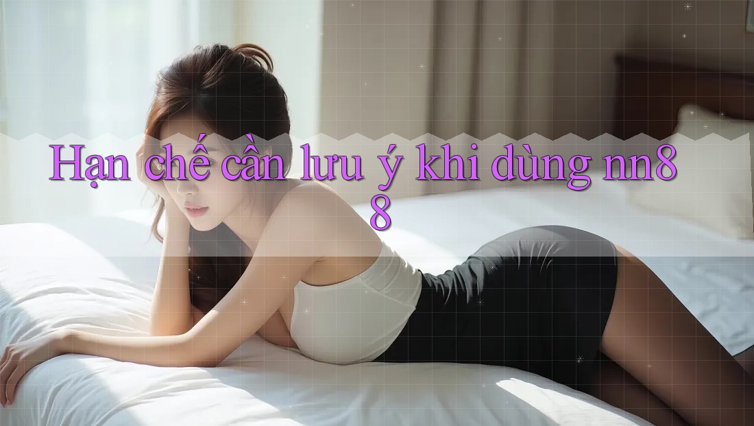 Hạn chế cần lưu ý khi dùng nn88 Hạn chế cần lưu ý khi dùng nn88