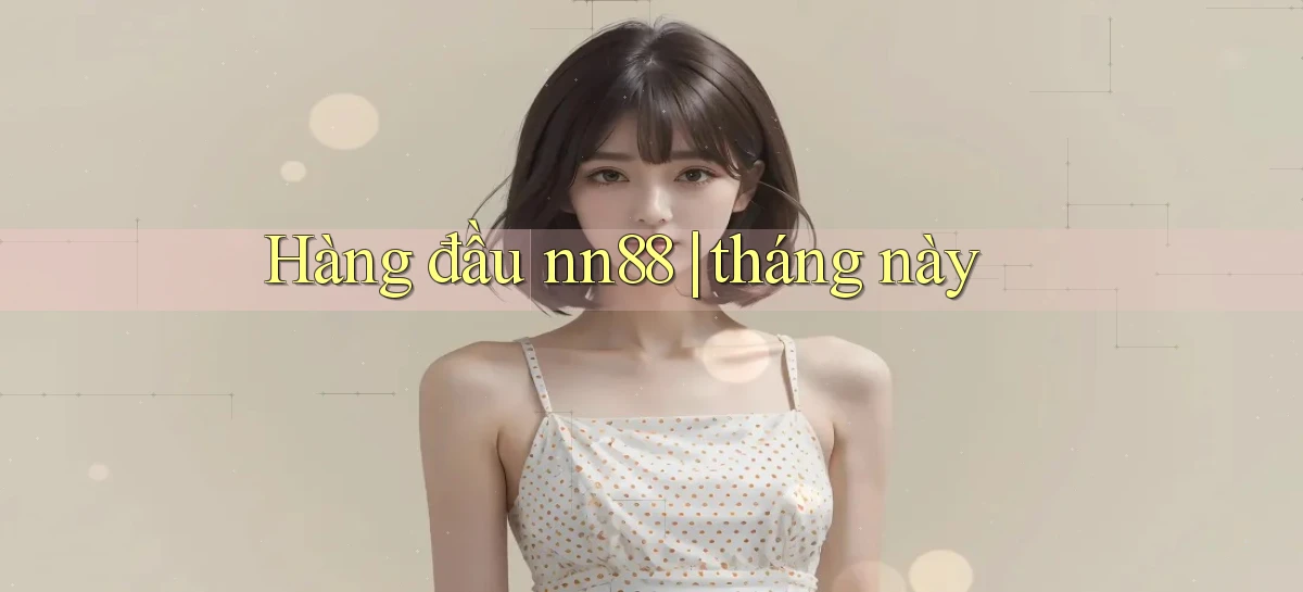 Hàng đầu nn88 tháng này