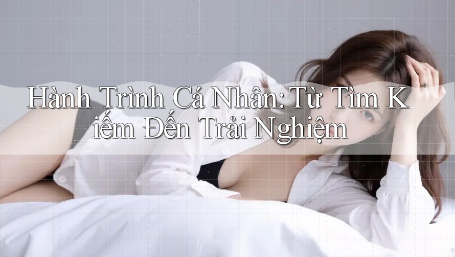 Hành Trình Cá Nhân: Từ Tìm Kiếm Đến Trải Nghiệm